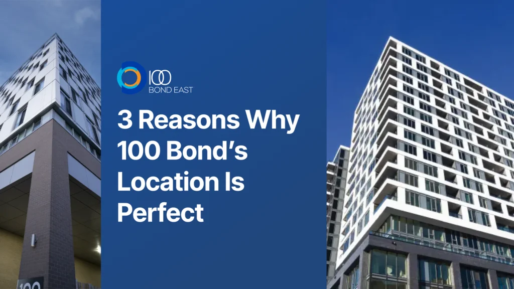 3 Reasons Why 100 Bond’s Location Is Perfect
